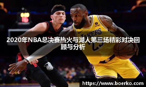 2020年NBA总决赛热火与湖人第三场精彩对决回顾与分析
